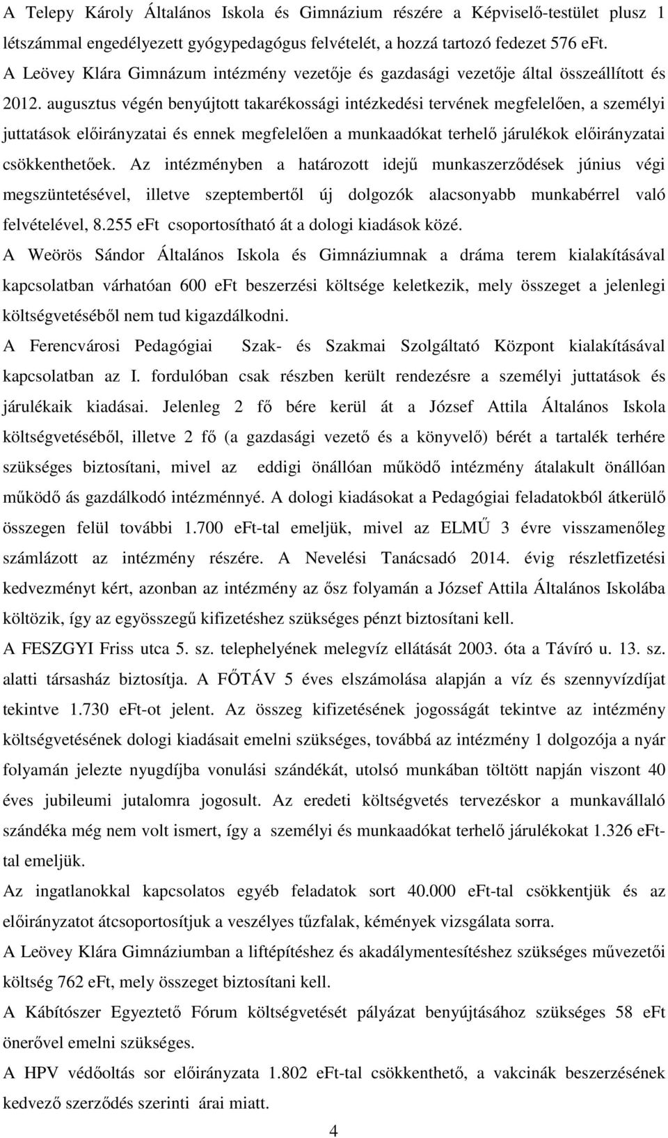 augusztus végén benyújtott takarékossági intézkedési tervének megfelelően, a személyi juttatások előirányzatai és ennek megfelelően a munkaadókat terhelő járulékok előirányzatai csökkenthetőek.