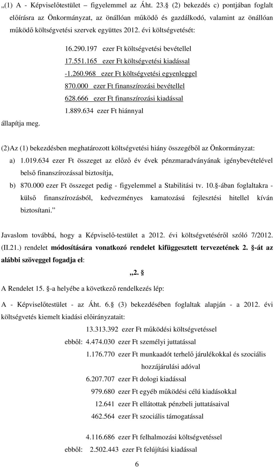 290.197 ezer Ft költségvetési bevétellel 17.551.165 ezer Ft költségvetési kiadással -1.260.968 ezer Ft költségvetési egyenleggel 870.000 ezer Ft finanszírozási bevétellel 628.