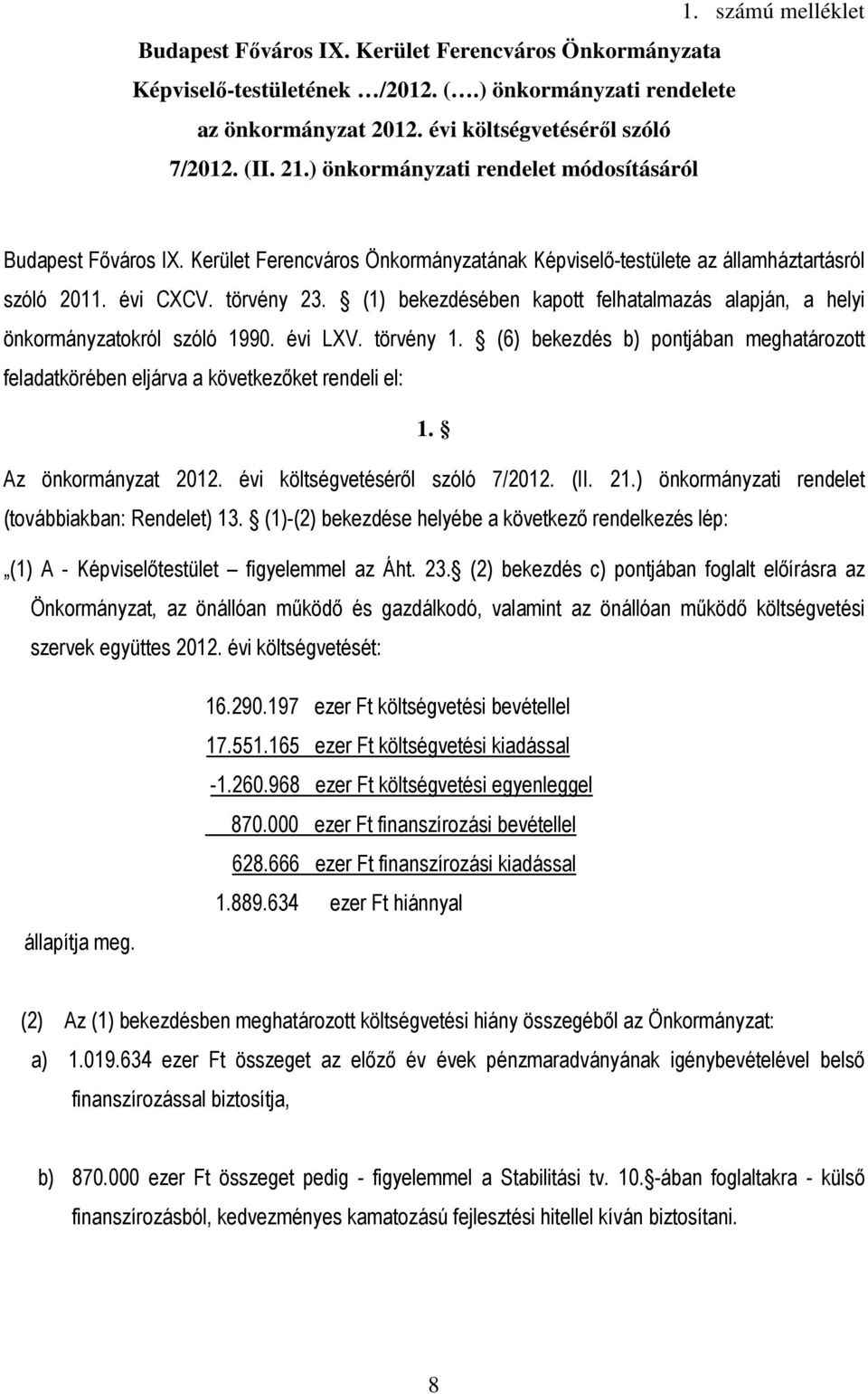 (1) bekezdésében kapott felhatalmazás alapján, a helyi önkormányzatokról szóló 1990. évi LXV. törvény 1. (6) bekezdés b) pontjában meghatározott feladatkörében eljárva a következőket rendeli el: 1.