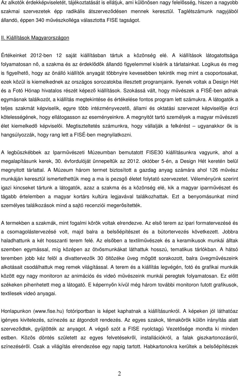 A kiállítások látogatottsága folyamatosan nő, a szakma és az érdeklődők állandó figyelemmel kísérik a tárlatainkat.