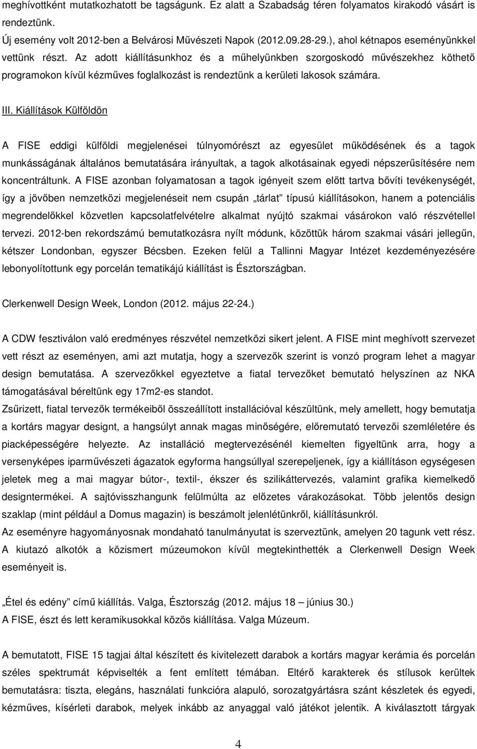 Az adott kiállításunkhoz és a műhelyünkben szorgoskodó művészekhez köthető programokon kívül kézműves foglalkozást is rendeztünk a kerületi lakosok számára. III.