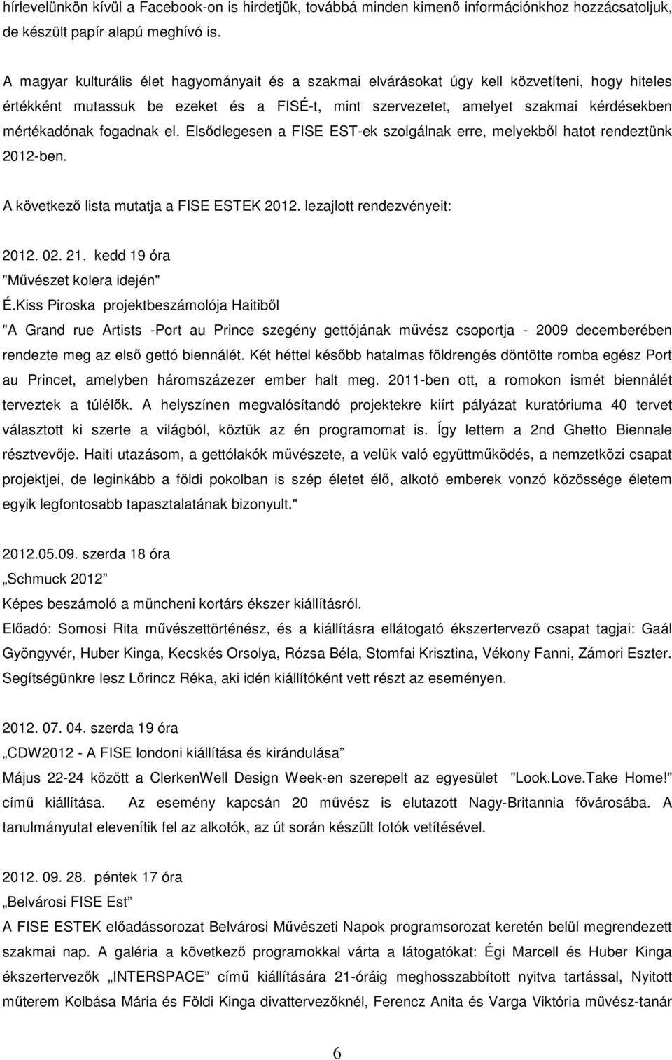 fogadnak el. Elsődlegesen a FISE EST-ek szolgálnak erre, melyekből hatot rendeztünk 2012-ben. A következő lista mutatja a FISE ESTEK 2012. lezajlott rendezvényeit: 2012. 02. 21.