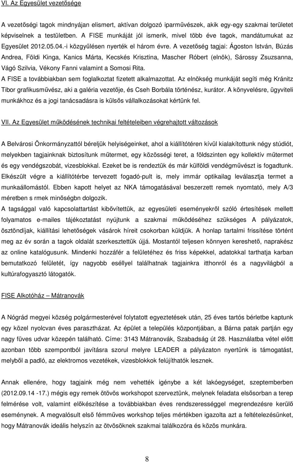 A vezetőség tagjai: Ágoston István, Búzás Andrea, Földi Kinga, Kanics Márta, Kecskés Krisztina, Mascher Róbert (elnök), Sárossy Zsuzsanna, Vágó Szilvia, Vékony Fanni valamint a Somosi Rita.