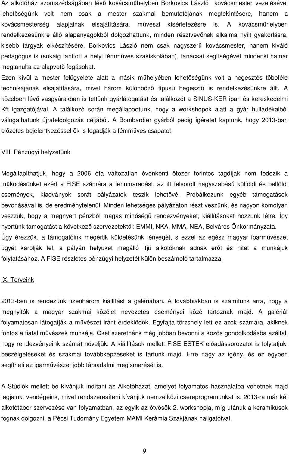 Borkovics László nem csak nagyszerű kovácsmester, hanem kiváló pedagógus is (sokáig tanított a helyi fémműves szakiskolában), tanácsai segítségével mindenki hamar megtanulta az alapvető fogásokat.