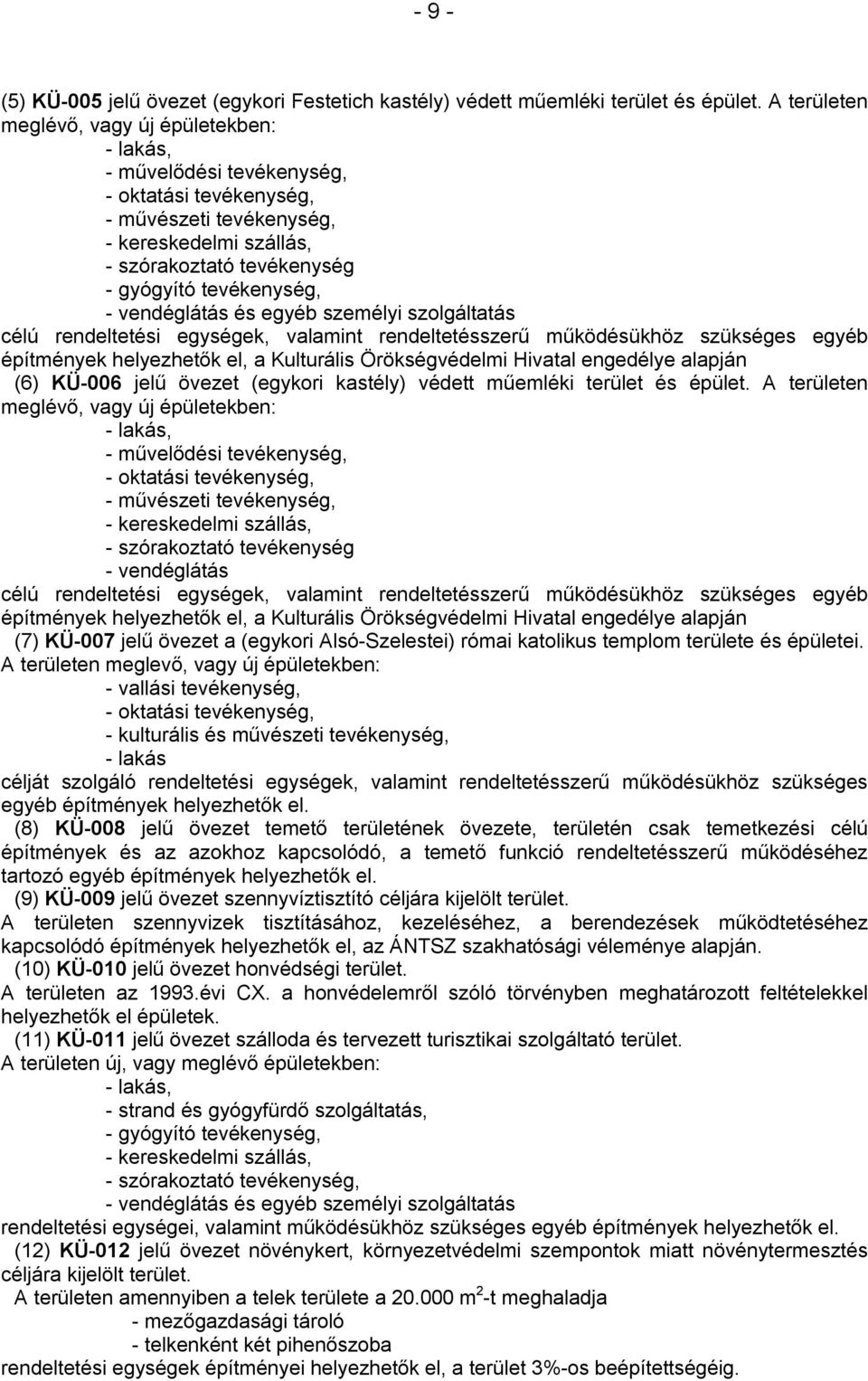 tevékenység, - vendéglátás és egyéb személyi szolgáltatás célú rendeltetési egységek, valamint rendeltetésszerű működésükhöz szükséges egyéb építmények helyezhetők el, a Kulturális Örökségvédelmi