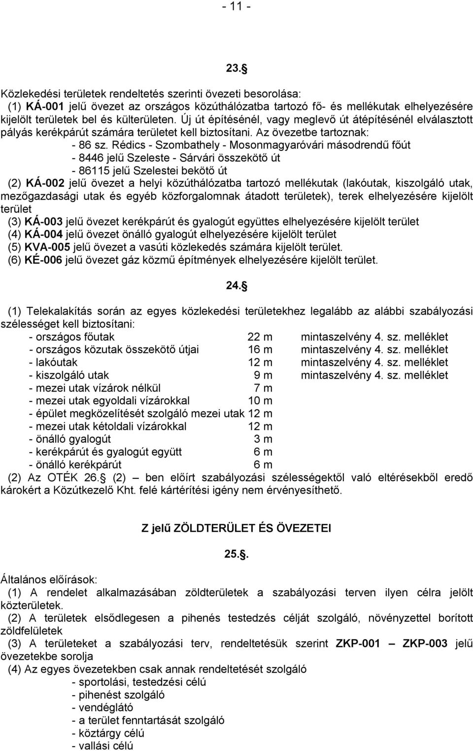 Új út építésénél, vagy meglevő út átépítésénél elválasztott pályás kerékpárút számára területet kell biztosítani. Az övezetbe tartoznak: - 86 sz.