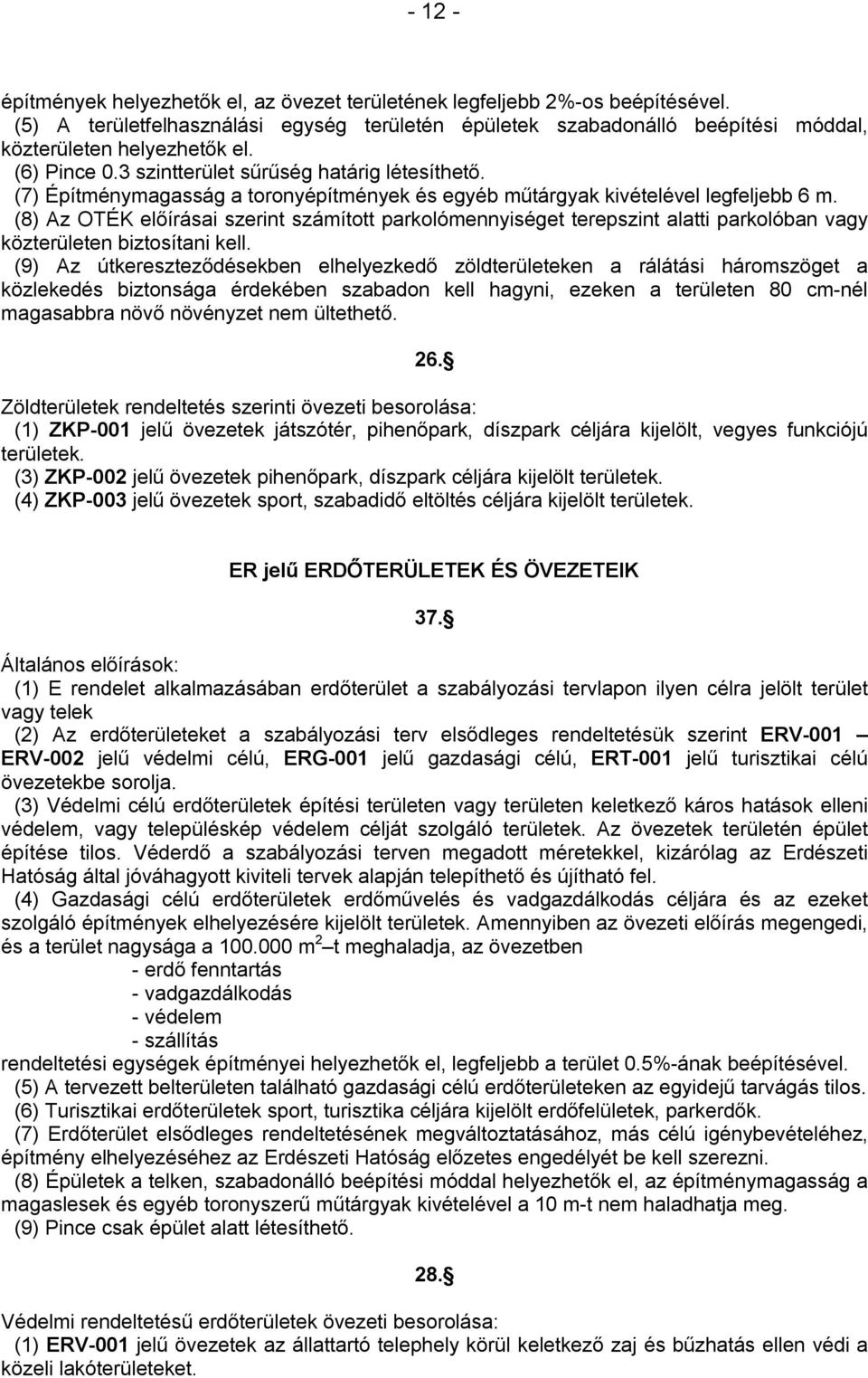 (8) Az OTÉK előírásai szerint számított parkolómennyiséget terepszint alatti parkolóban vagy közterületen biztosítani kell.