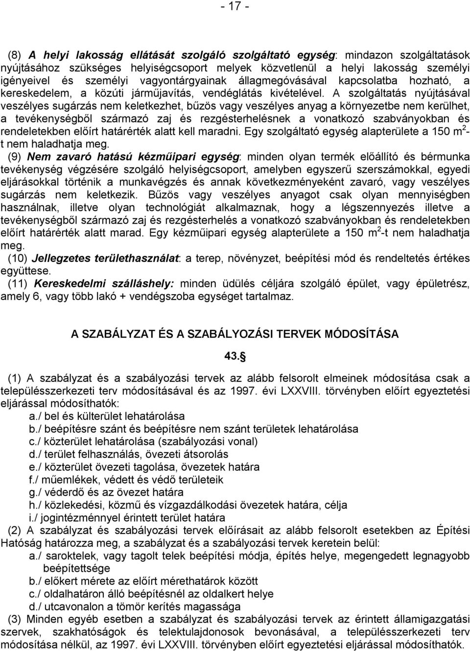 A szolgáltatás nyújtásával veszélyes sugárzás nem keletkezhet, bűzös vagy veszélyes anyag a környezetbe nem kerülhet, a tevékenységből származó zaj és rezgésterhelésnek a vonatkozó szabványokban és