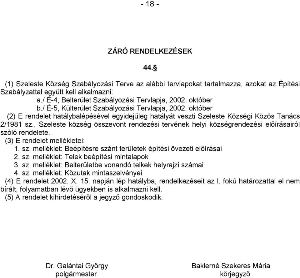 október (2) E rendelet hatálybalépésével egyidejűleg hatályát veszti Szeleste Községi Közös Tanács 2/1981 sz.