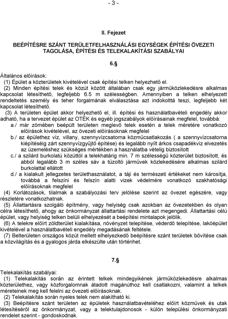 (2) Minden építési telek és közút között általában csak egy járműközlekedésre alkalmas kapcsolat létesíthető, legfeljebb 6.5 m szélességben.