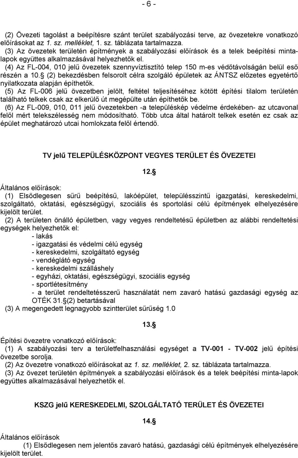 (4) Az FL-004, 010 jelű övezetek szennyvíztisztító telep 150 m-es védőtávolságán belül eső részén a 10.