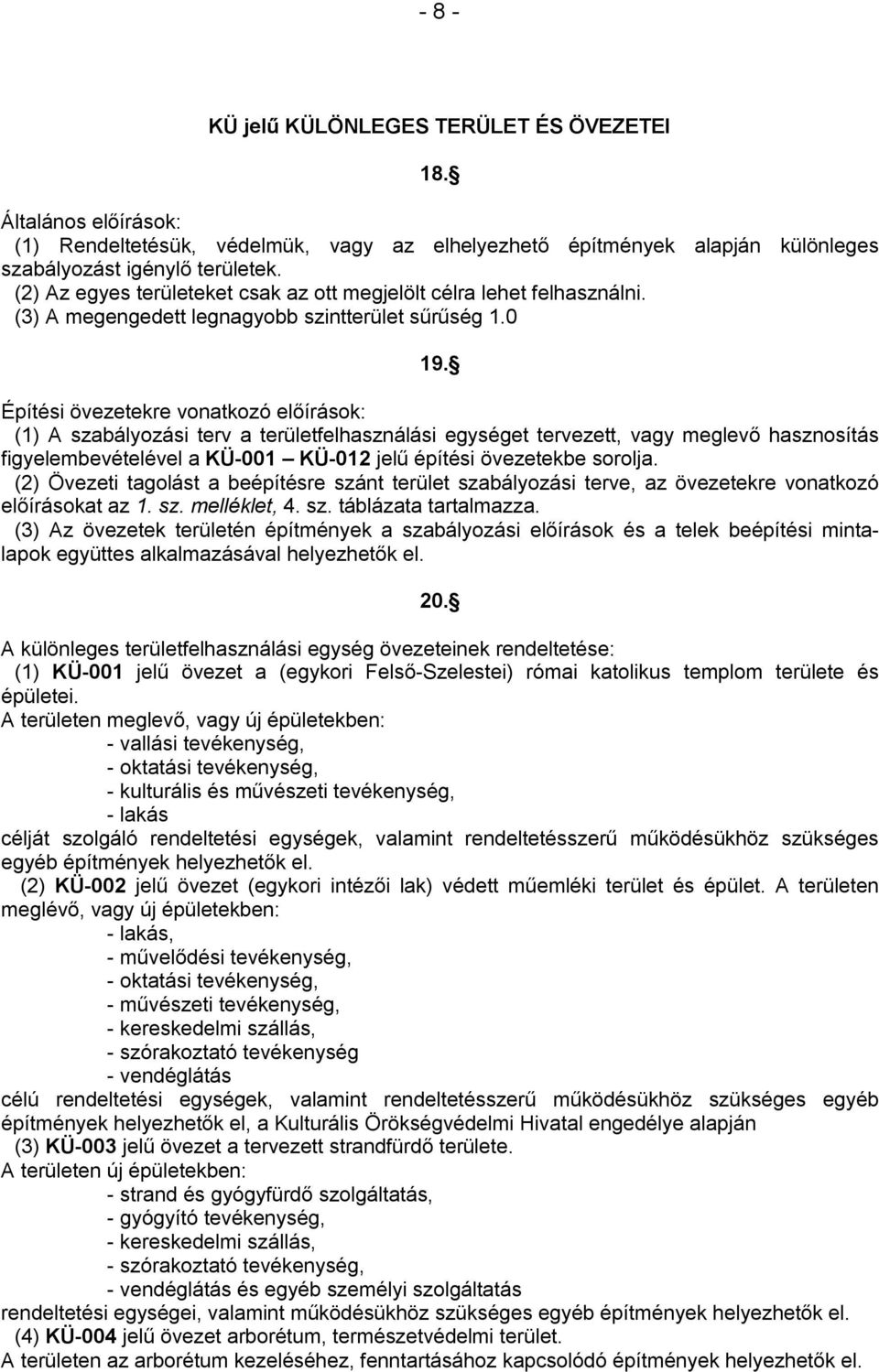 Építési övezetekre vonatkozó előírások: (1) A szabályozási terv a területfelhasználási egységet tervezett, vagy meglevő hasznosítás figyelembevételével a KÜ-001 KÜ-012 jelű építési övezetekbe sorolja.