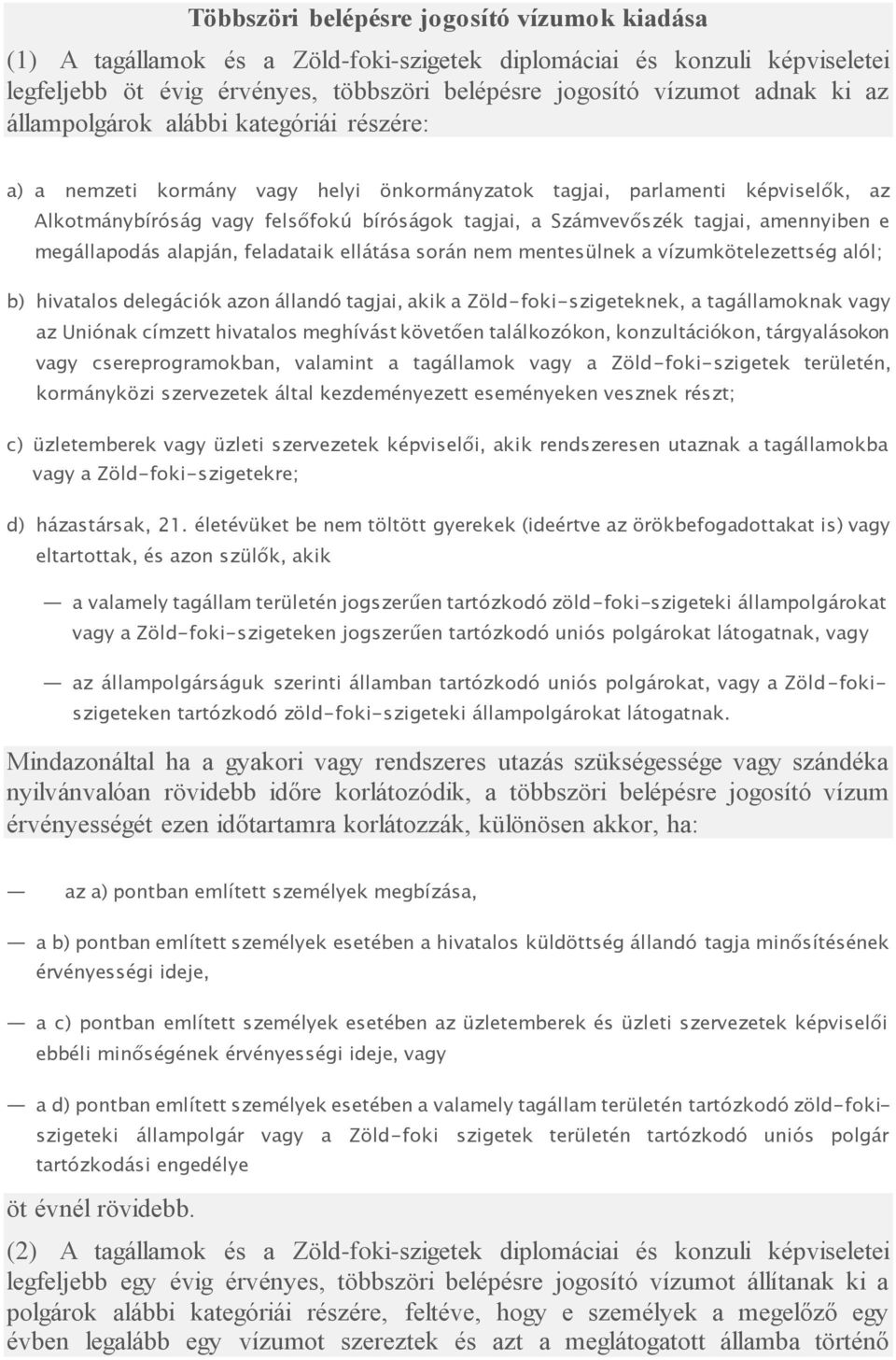 amennyiben e megállapodás alapján, feladataik ellátása során nem mentesülnek a vízumkötelezettség alól; b) hivatalos delegációk azon állandó tagjai, akik a Zöld-foki-szigeteknek, a tagállamoknak vagy