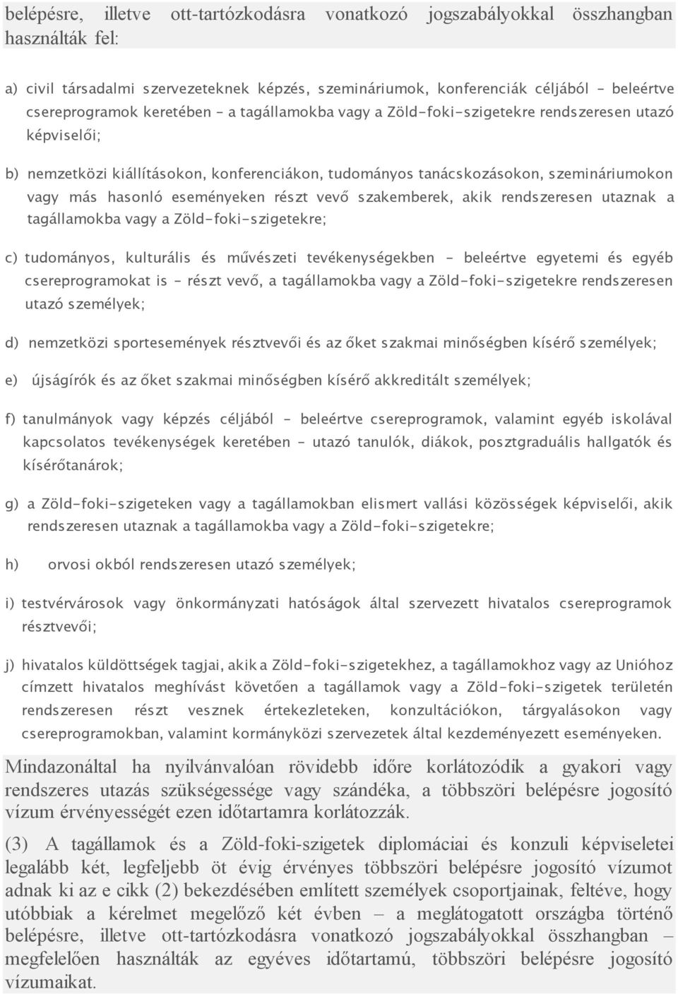 eseményeken részt vevő szakemberek, akik rendszeresen utaznak a tagállamokba vagy a Zöld-foki-szigetekre; c) tudományos, kulturális és művészeti tevékenységekben beleértve egyetemi és egyéb