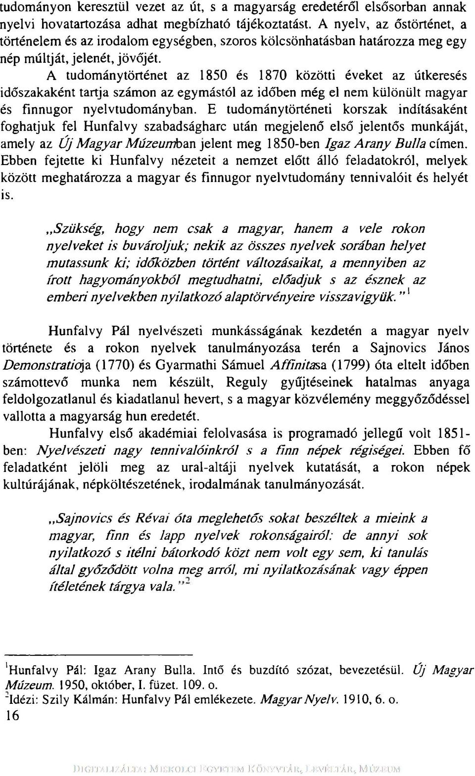 A tudománytörténet az 1850 és 1870 közötti éveket az útkeresés időszakaként tartja számon az egymástól az időben még el nem különült magyar és finnugor nyelvtudományban.