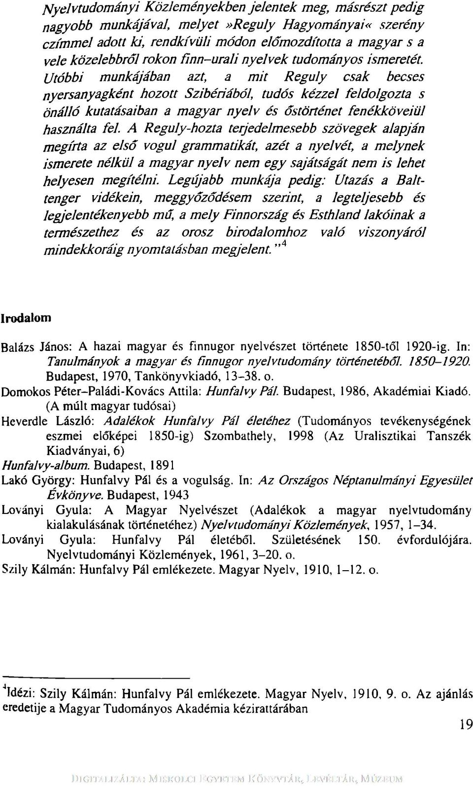 Utóbbi munkájában azt, a m it R eguly csak becses nyersanyagként h o zott Szibériából, tudós k é zze l feldolgozta s önálló kutatásaiban a m agyar n yelv és őstörténet fenékköveiül használta fel.