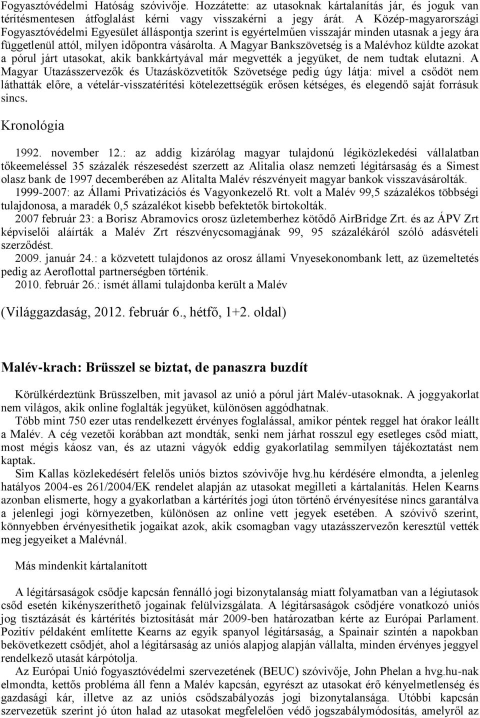 A Magyar Bankszövetség is a Malévhoz küldte azokat a pórul járt utasokat, akik bankkártyával már megvették a jegyüket, de nem tudtak elutazni.