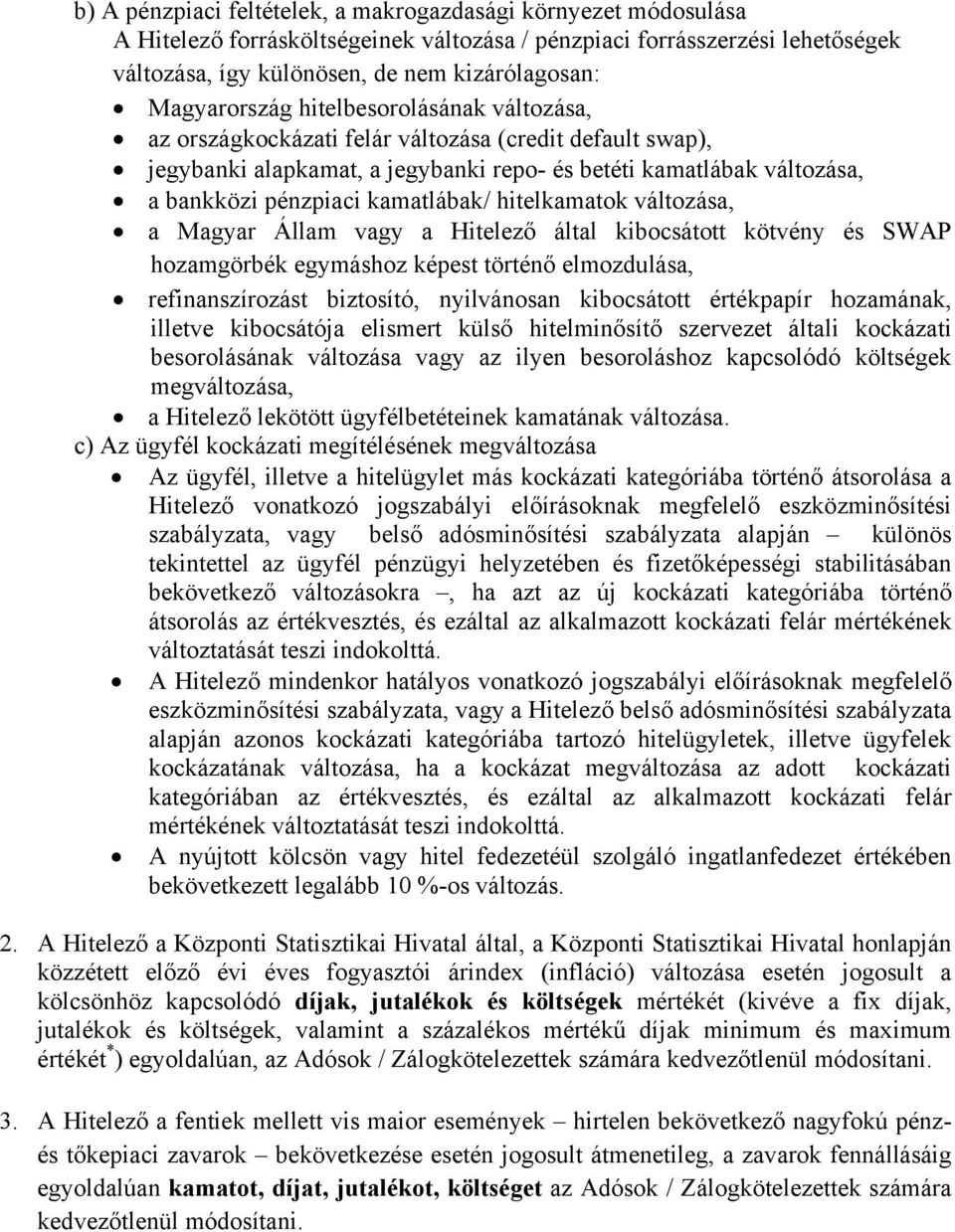 kamatlábak/ hitelkamatok változása, a Magyar Állam vagy a Hitelező által kibocsátott kötvény és SWAP hozamgörbék egymáshoz képest történő elmozdulása, refinanszírozást biztosító, nyilvánosan