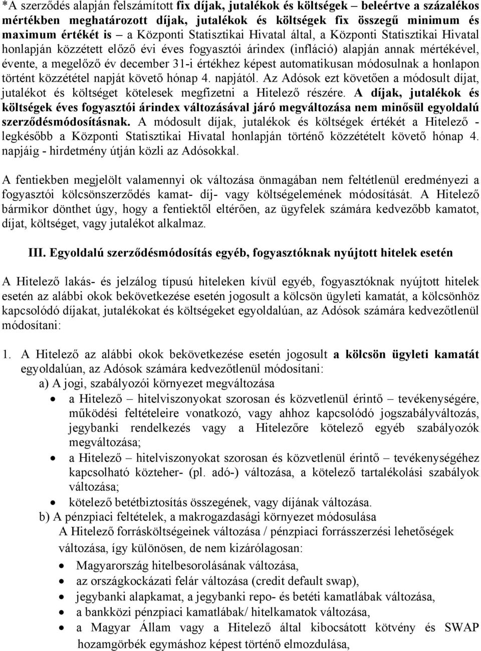 képest automatikusan módosulnak a honlapon történt közzététel napját követő hónap 4. napjától. Az Adósok ezt követően a módosult díjat, jutalékot és költséget kötelesek megfizetni a Hitelező részére.