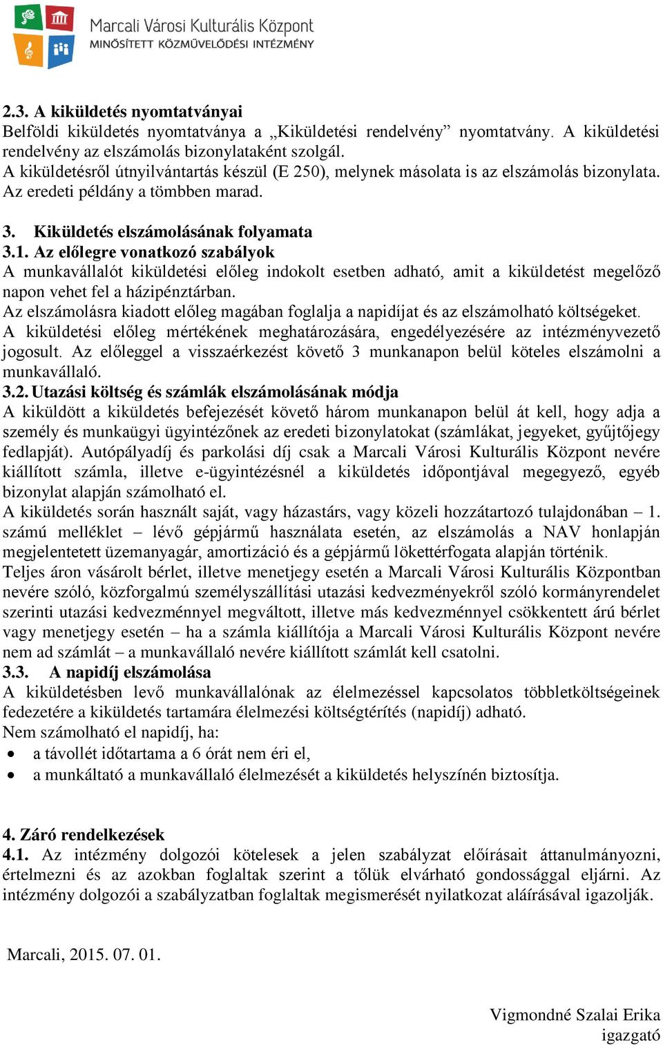 Az előlegre vonatkozó szabályok A munkavállalót kiküldetési előleg indokolt esetben adható, amit a kiküldetést megelőző napon vehet fel a házipénztárban.