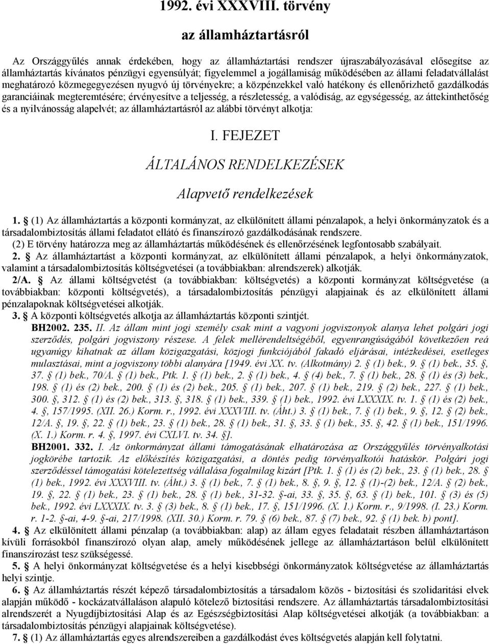 jogállamiság működésében az állami feladatvállalást meghatározó közmegegyezésen nyugvó új törvényekre; a közpénzekkel való hatékony és ellenőrizhető gazdálkodás garanciáinak megteremtésére;