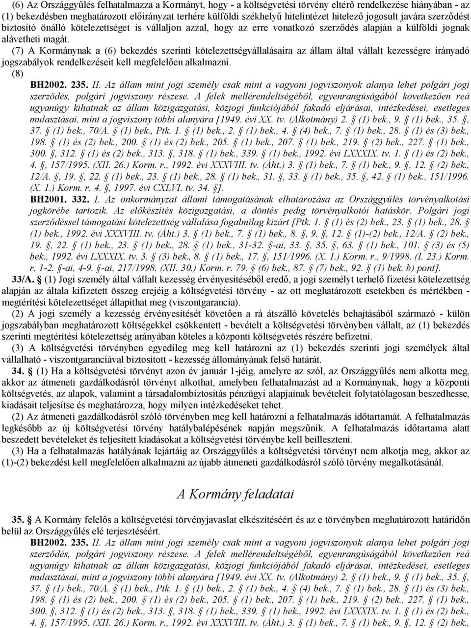 (7) A Kormánynak a (6) bekezdés szerinti kötelezettségvállalásaira az állam által vállalt kezességre irányadó jogszabályok rendelkezéseit kell megfelelően alkalmazni. (8) BH2002. 235. II.