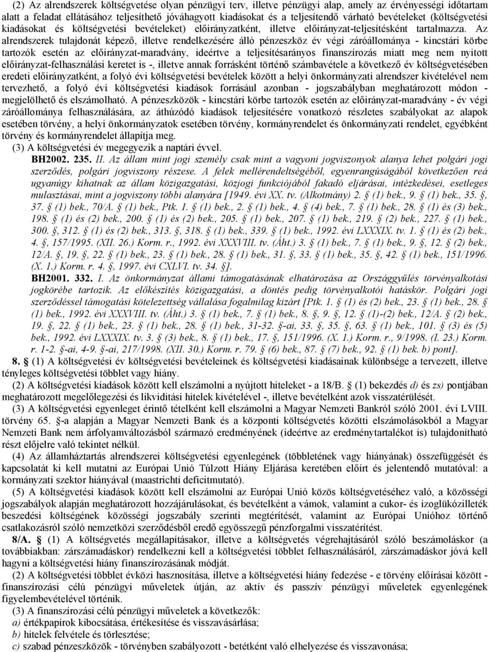 Az alrendszerek tulajdonát képező, illetve rendelkezésére álló pénzeszköz év végi záróállománya - kincstári körbe tartozók esetén az előirányzat-maradvány, ideértve a teljesítésarányos finanszírozás