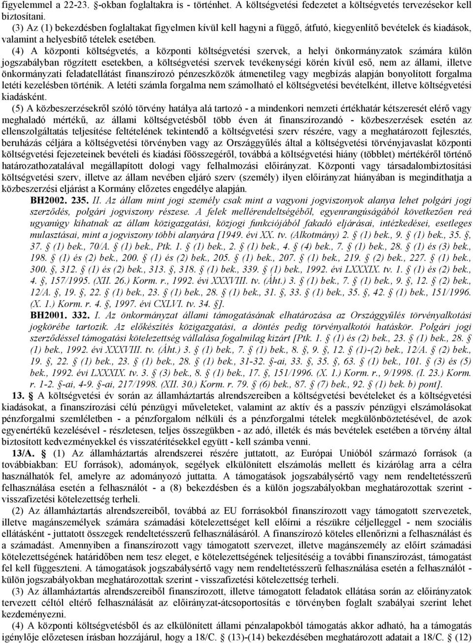 (4) A központi költségvetés, a központi költségvetési szervek, a helyi önkormányzatok számára külön jogszabályban rögzített esetekben, a költségvetési szervek tevékenységi körén kívül eső, nem az