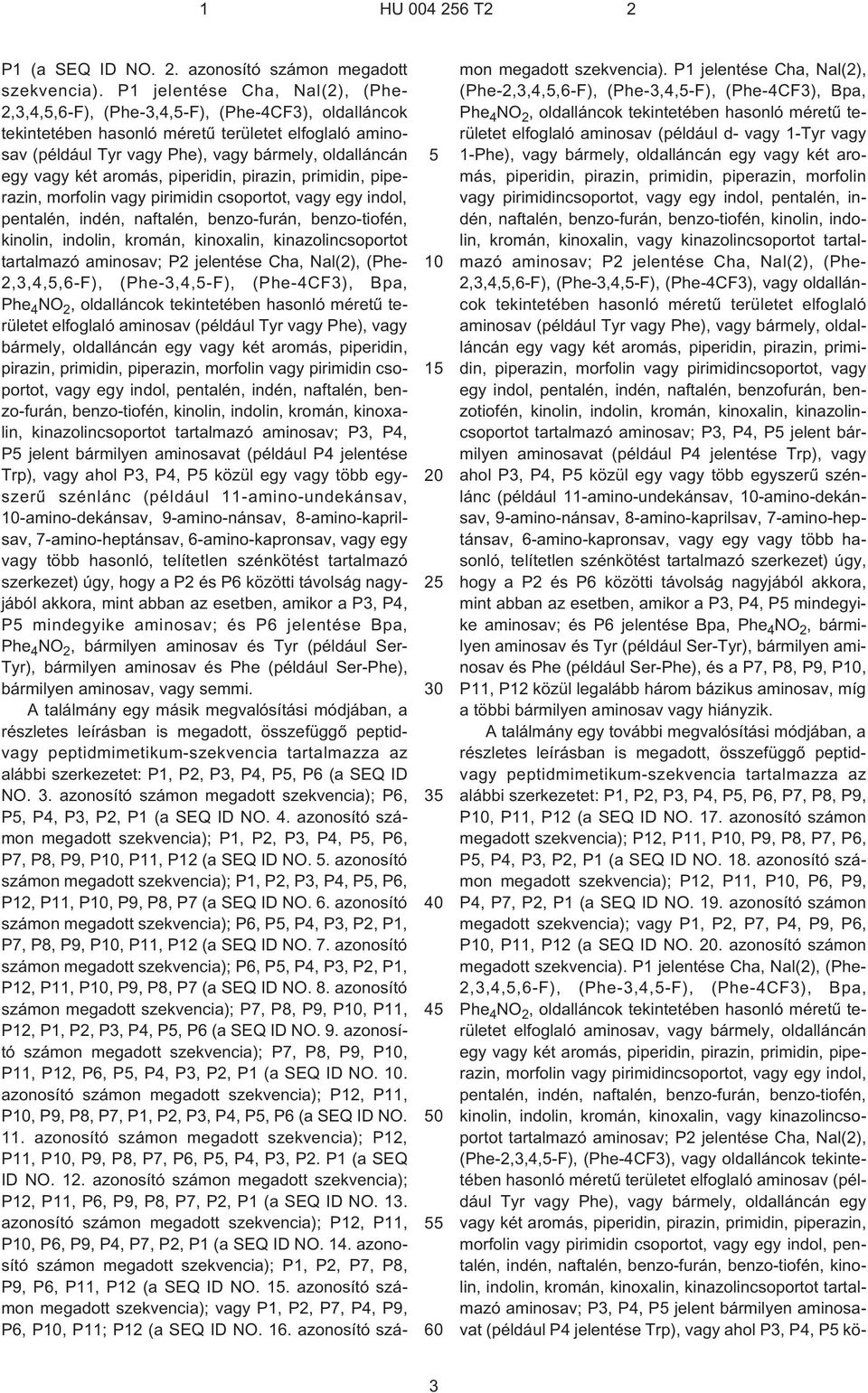 két aromás, piperidin, pirazin, primidin, piperazin, morfolin vagy pirimidin csoportot, vagy egy indol, pentalén, indén, naftalén, benzo-furán, benzo-tiofén, kinolin, indolin, kromán, kinoxalin,