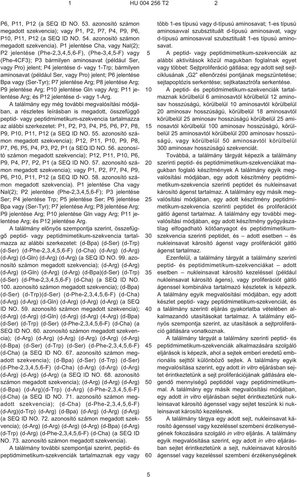 P1 jelentése Cha, vagy Nal(2); P2 jelentése (Phe-2,3,4,,6¹F), (Phe-3,4,¹F) vagy (Phe-4CF3); P3 bármilyen aminosavat (például Ser, vagy Pro) jelent; P4 jelentése d¹ vagy 1¹Trp; bármilyen aminosavat