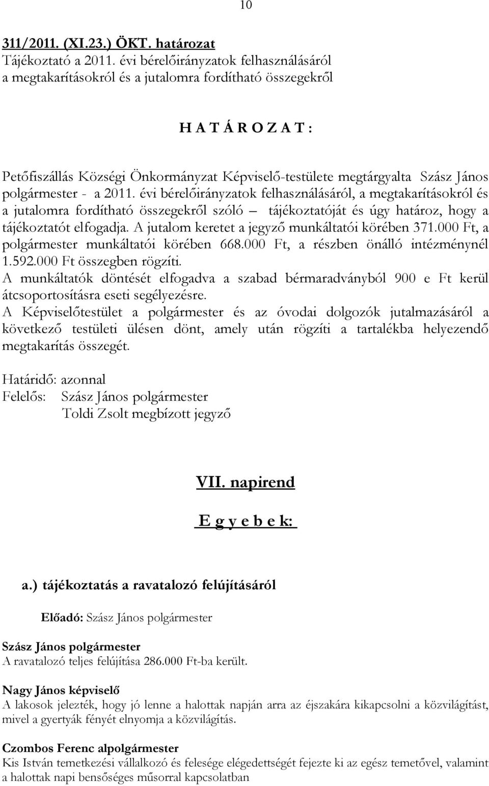 polgármester - a 2011. évi bérelőirányzatok felhasználásáról, a megtakarításokról és a jutalomra fordítható összegekről szóló tájékoztatóját és úgy határoz, hogy a tájékoztatót elfogadja.