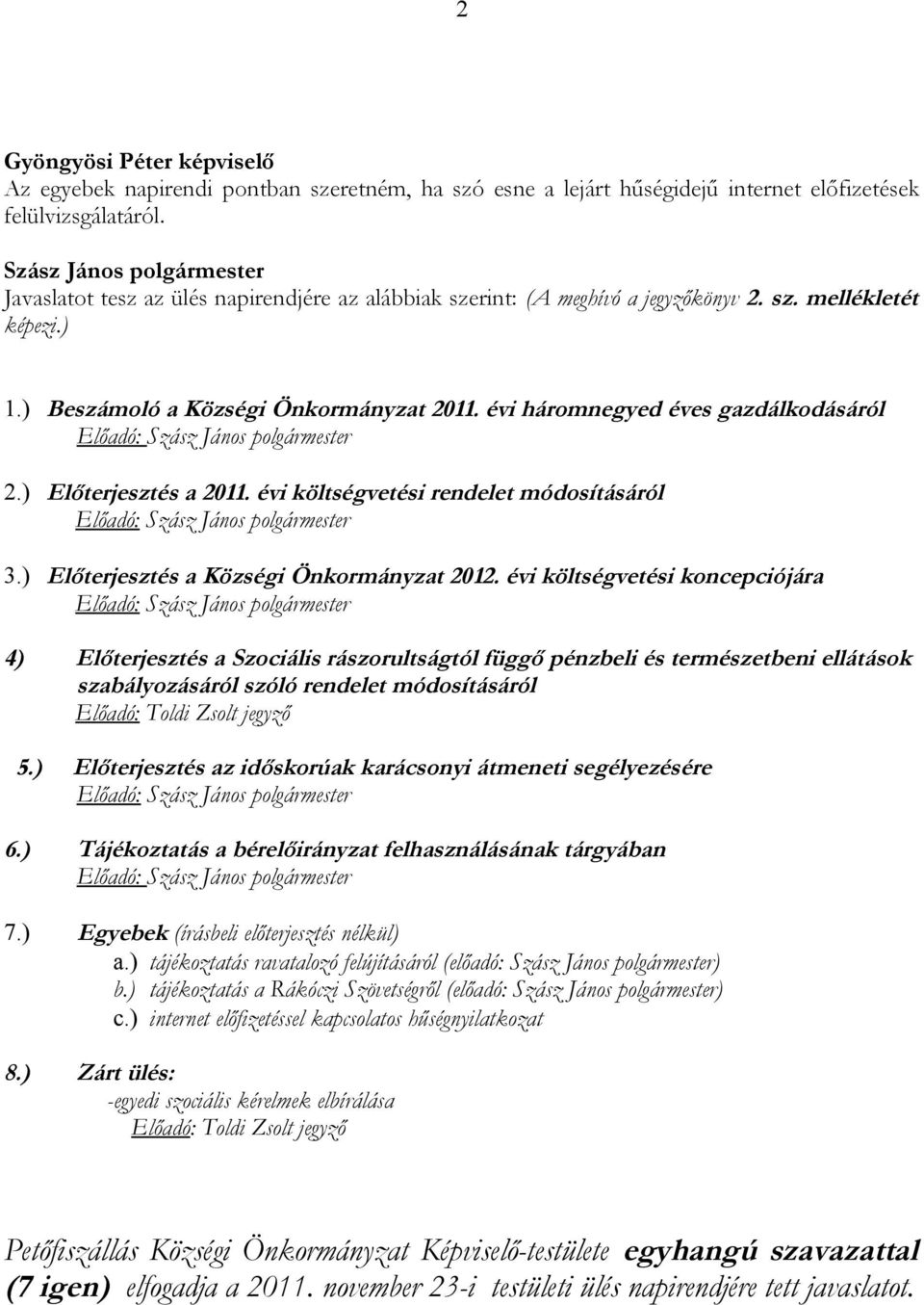 évi háromnegyed éves gazdálkodásáról Előadó: 2.) Előterjesztés a 2011. évi költségvetési rendelet módosításáról Előadó: 3.) Előterjesztés a Községi Önkormányzat 2012.