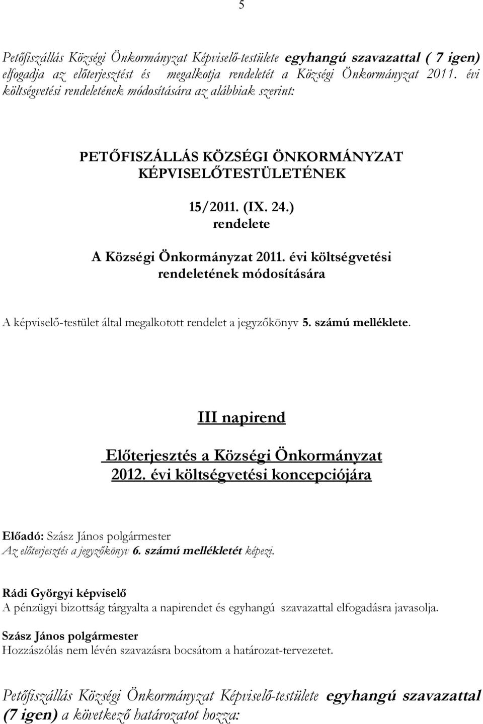 évi költségvetési rendeletének módosítására A képviselő-testület által megalkotott rendelet a jegyzőkönyv 5. számú melléklete. III napirend Előterjesztés a Községi Önkormányzat 2012.