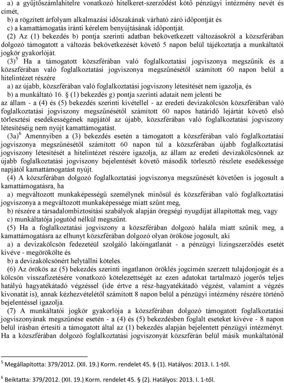 (2) Az (1) bekezdés b) pontja szerinti adatban bekövetkezett változásokról a közszférában dolgozó támogatott a változás bekövetkezését követő 5 napon belül tájékoztatja a munkáltatói jogkör