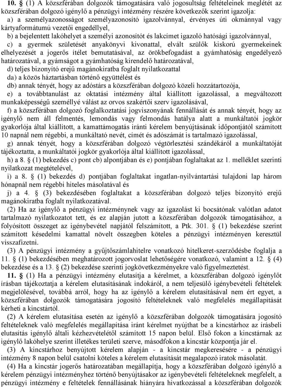 gyermek születését anyakönyvi kivonattal, elvált szülők kiskorú gyermekeinek elhelyezését a jogerős ítélet bemutatásával, az örökbefogadást a gyámhatóság engedélyező határozatával, a gyámságot a