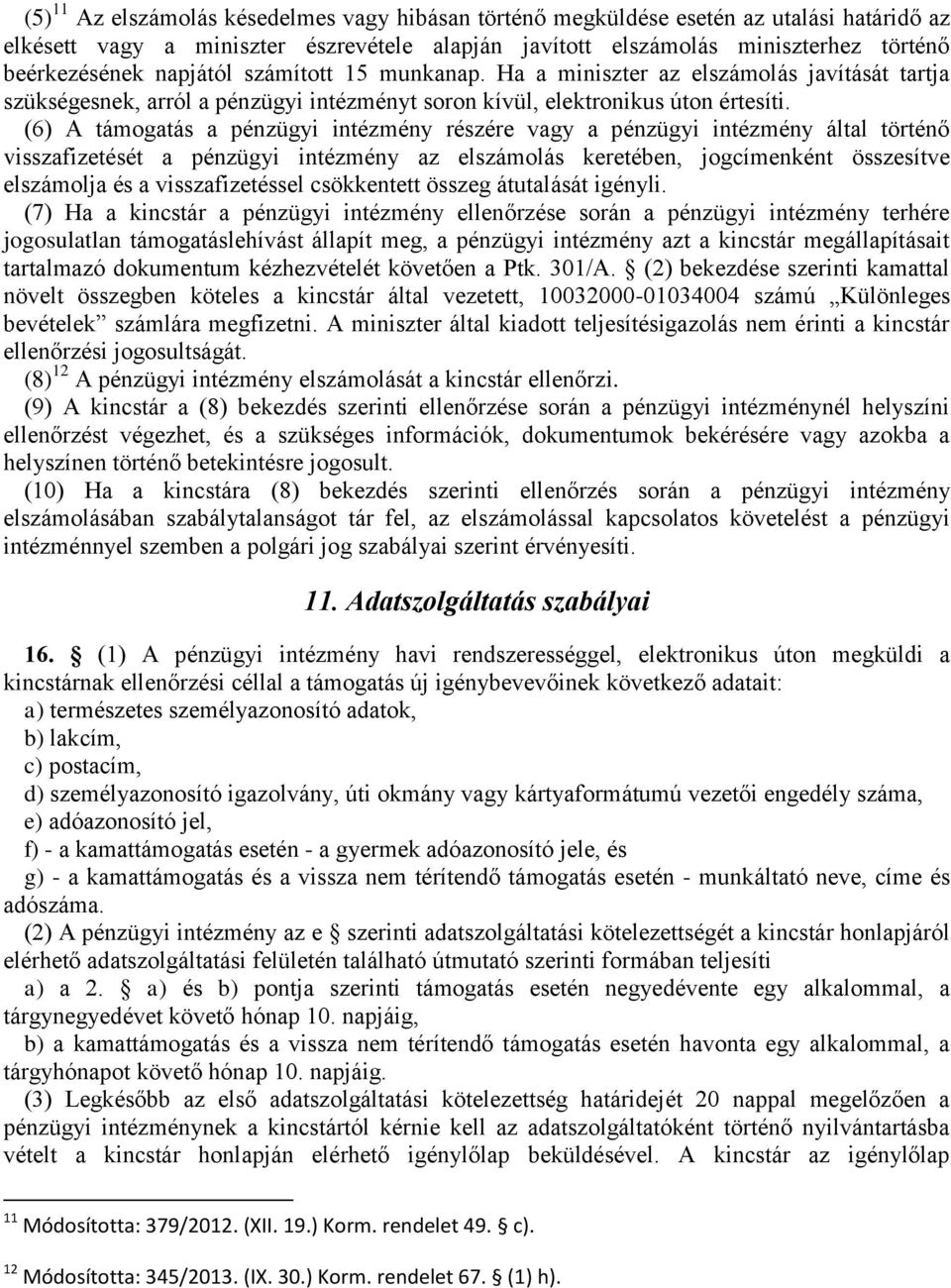 (6) A támogatás a pénzügyi intézmény részére vagy a pénzügyi intézmény által történő visszafizetését a pénzügyi intézmény az elszámolás keretében, jogcímenként összesítve elszámolja és a