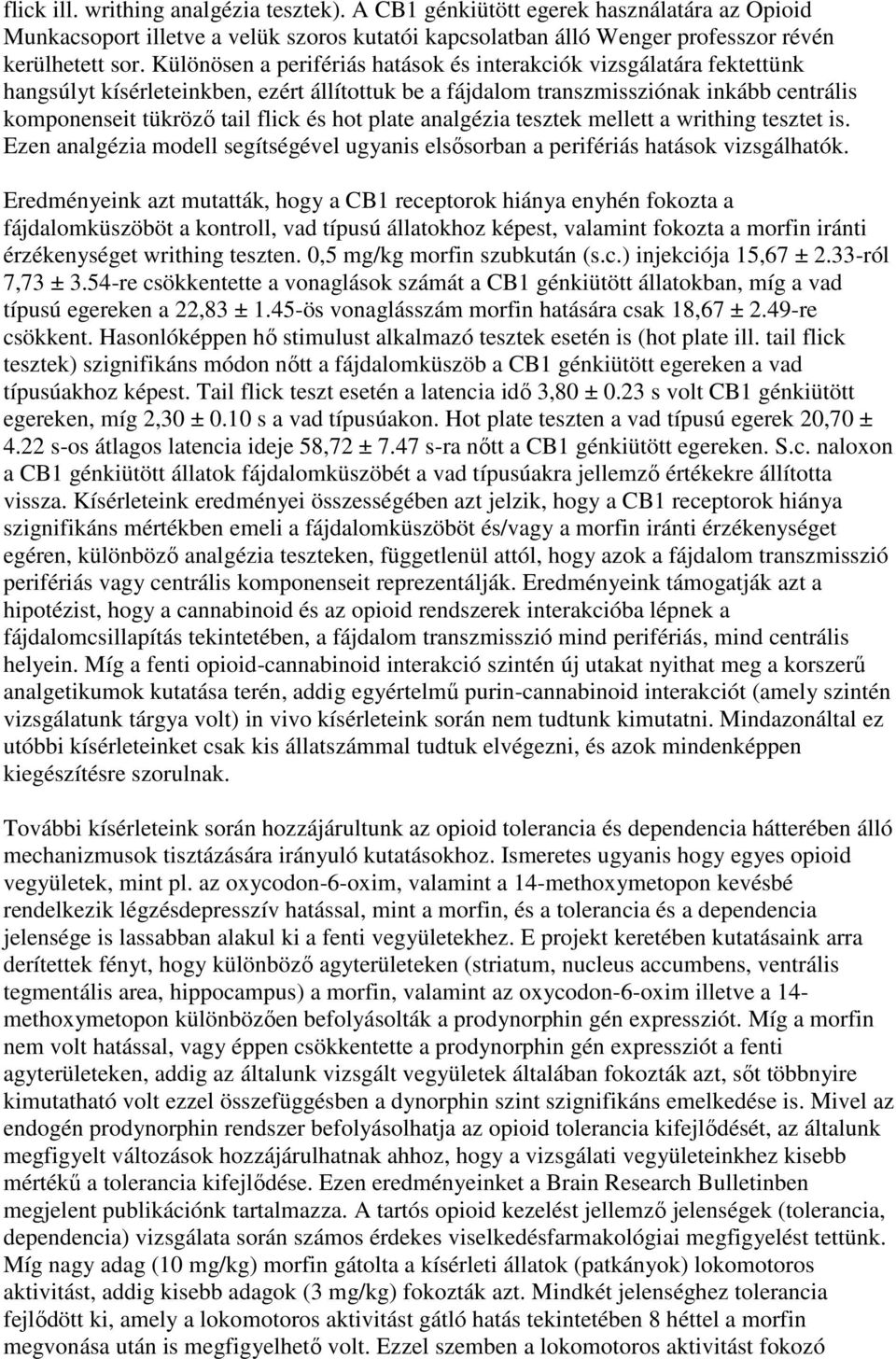 hot plate analgézia tesztek mellett a writhing tesztet is. Ezen analgézia modell segítségével ugyanis elsősorban a perifériás hatások vizsgálhatók.