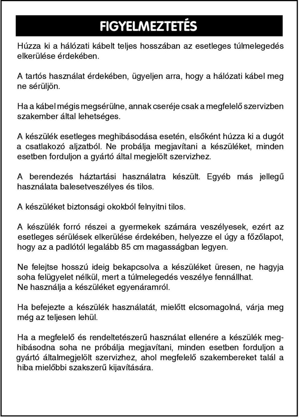 If you decide you do not want to use this appliance any longer, disable it by A tartós cutting használat the power érdekében, cable - of course, ügyeljen after arra, disconnecting hogy a hálózati it