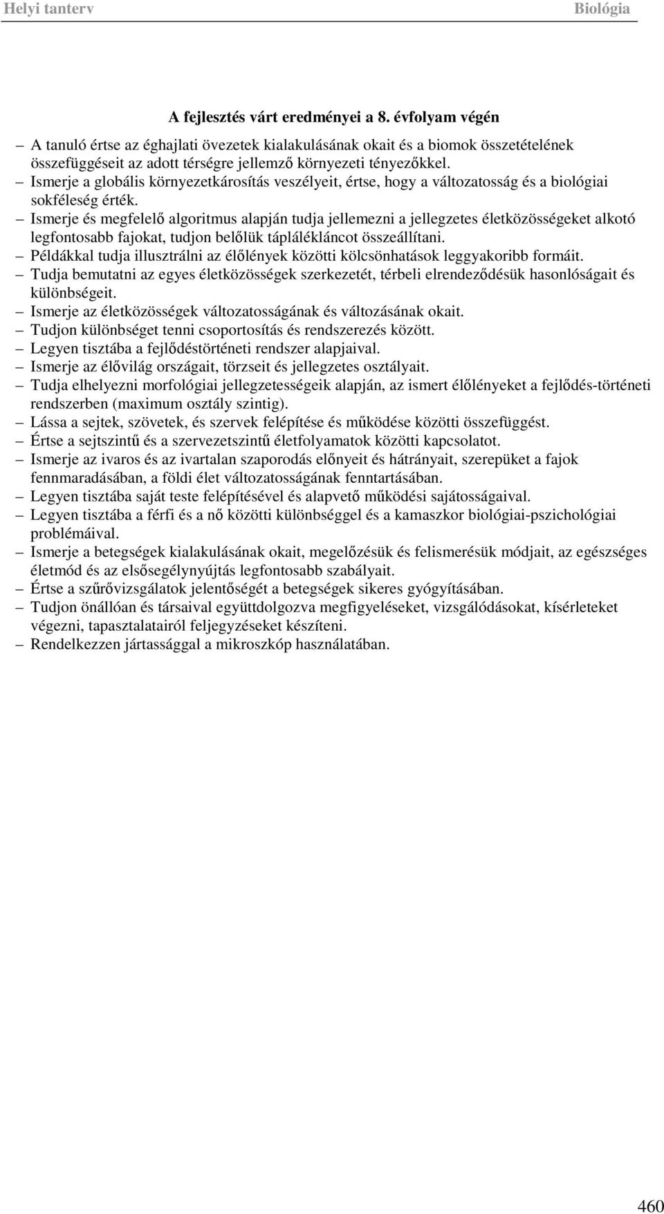 Ismerje és megfelelő algoritmus alapján tudja jellemezni a jellegzetes életközösségeket alkotó legfontosabb fajokat, tudjon belőlük táplálékláncot összeállítani.