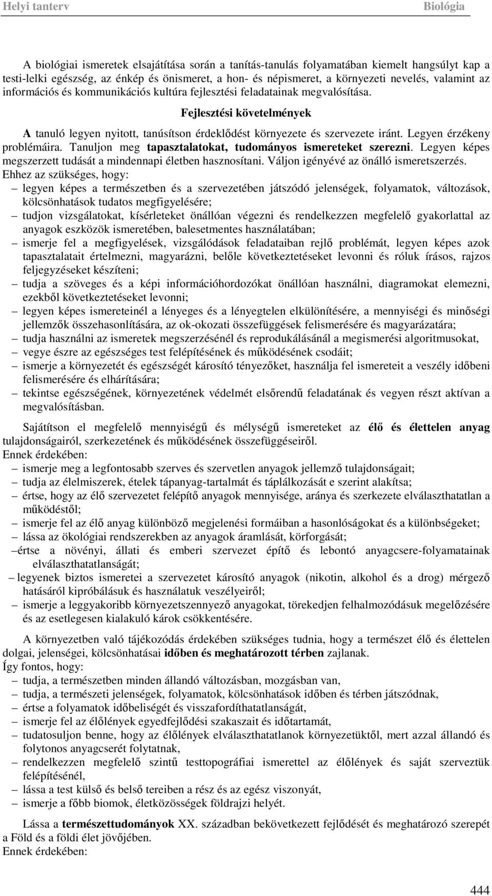 Tanuljon meg tapasztalatokat, tudományos ismereteket szerezni. Legyen képes megszerzett tudását a mindennapi életben hasznosítani. Váljon igényévé az önálló ismeretszerzés.