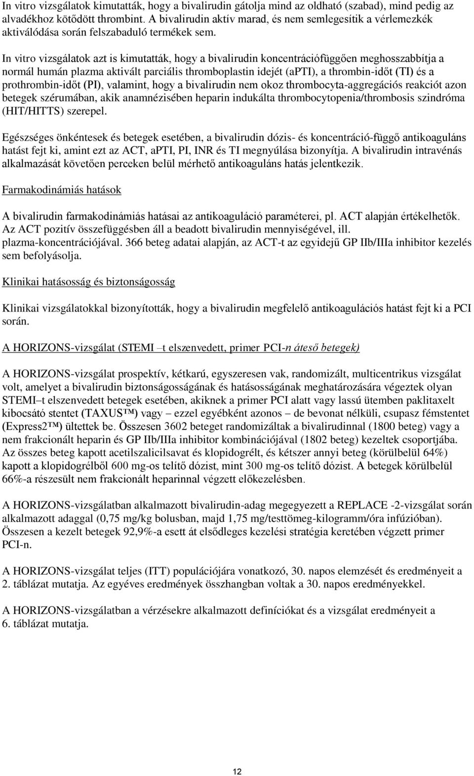 In vitro vizsgálatok azt is kimutatták, hogy a bivalirudin koncentrációfüggően meghosszabbítja a normál humán plazma aktivált parciális thromboplastin idejét (apti), a thrombin-időt (TI) és a