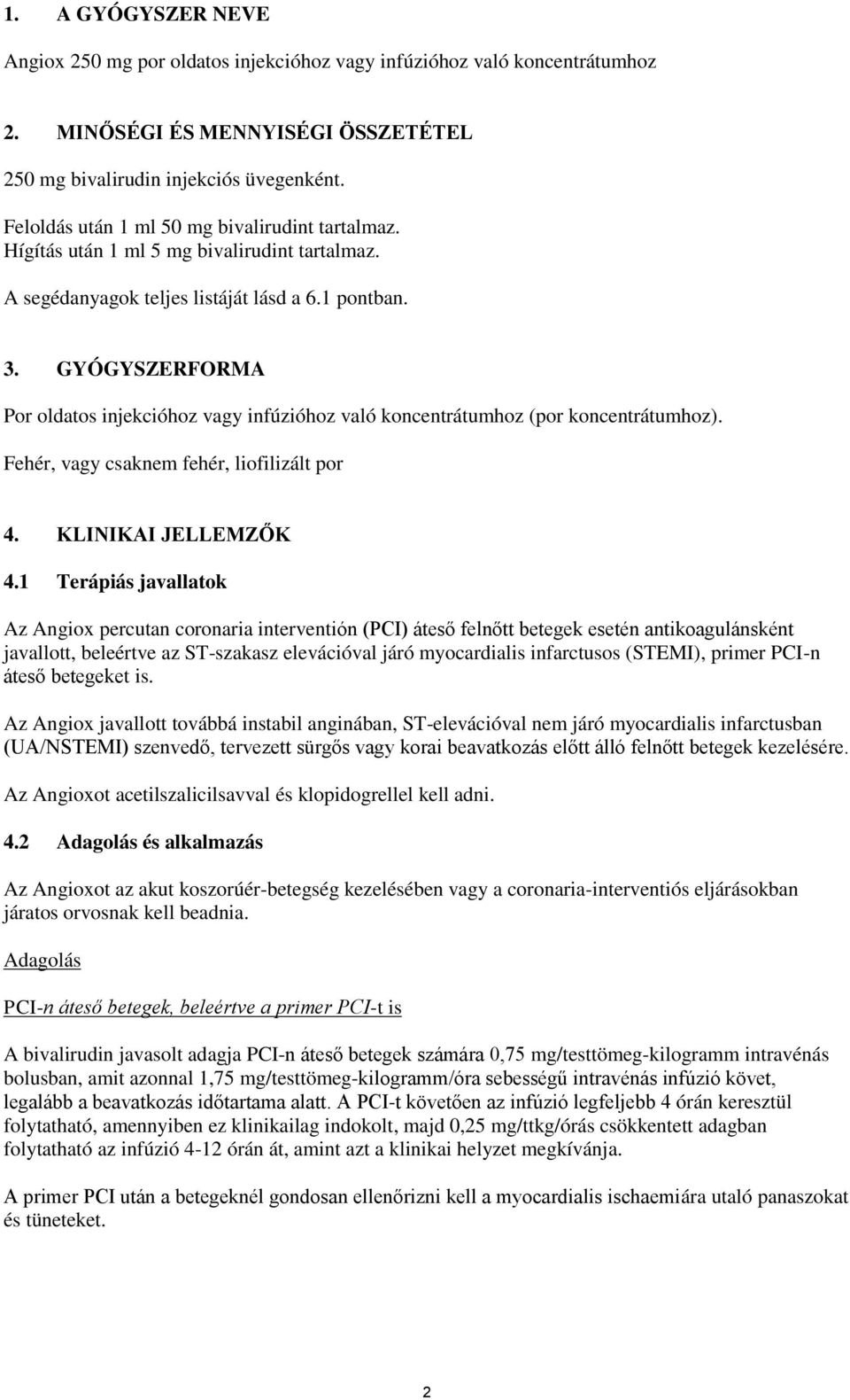 GYÓGYSZERFORMA Por oldatos injekcióhoz vagy infúzióhoz való koncentrátumhoz (por koncentrátumhoz). Fehér, vagy csaknem fehér, liofilizált por 4. KLINIKAI JELLEMZŐK 4.