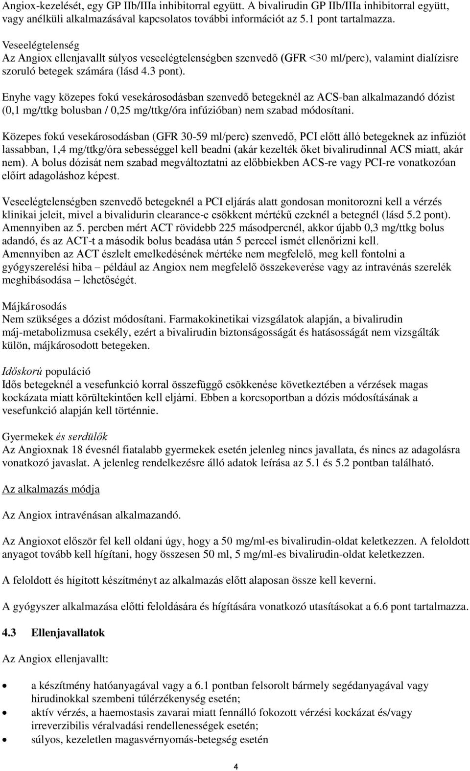 Enyhe vagy közepes fokú vesekárosodásban szenvedő betegeknél az ACS-ban alkalmazandó dózist (0,1 mg/ttkg bolusban / 0,25 mg/ttkg/óra infúzióban) nem szabad módosítani.