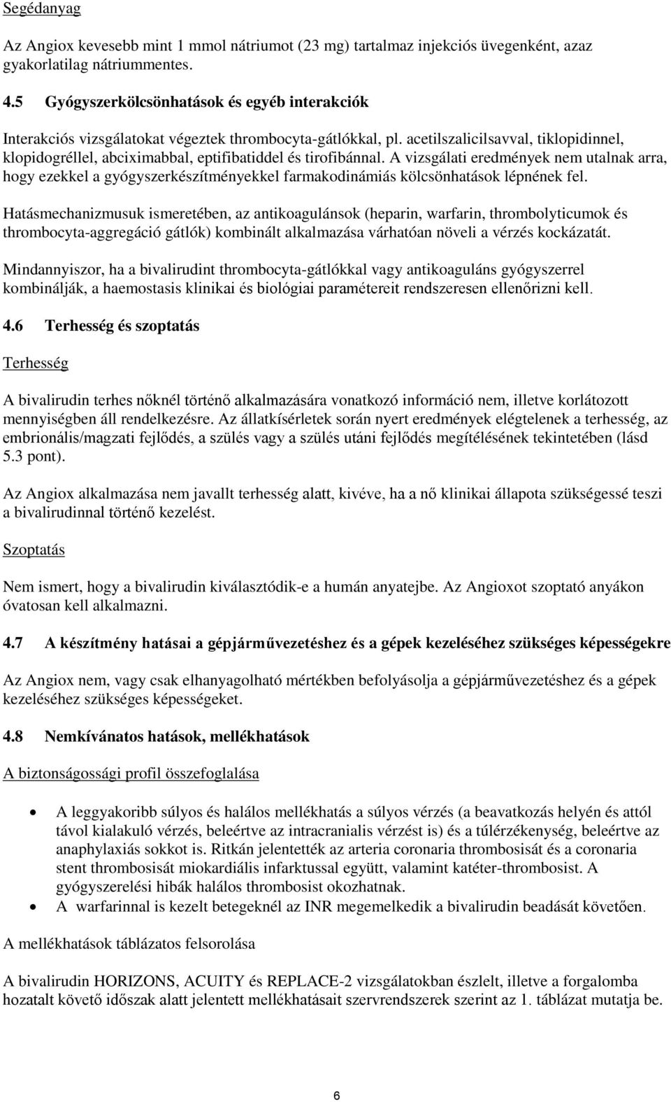 acetilszalicilsavval, tiklopidinnel, klopidogréllel, abciximabbal, eptifibatiddel és tirofibánnal.