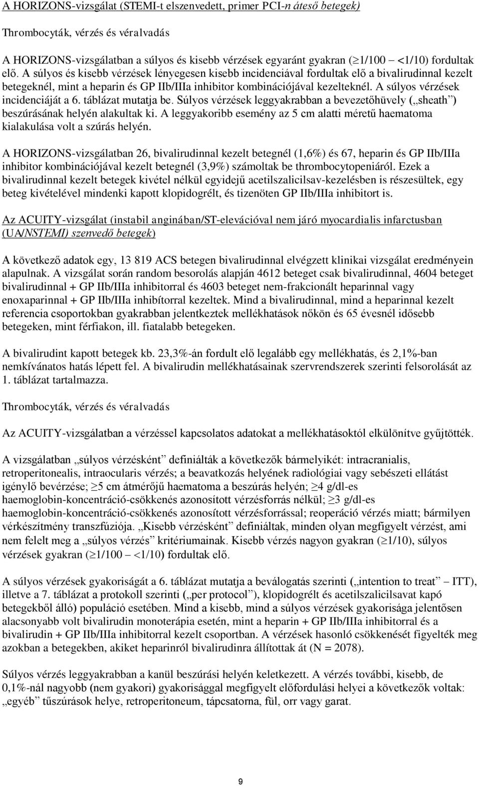 A súlyos vérzések incidenciáját a 6. táblázat mutatja be. Súlyos vérzések leggyakrabban a bevezetőhüvely ( sheath ) beszúrásának helyén alakultak ki.