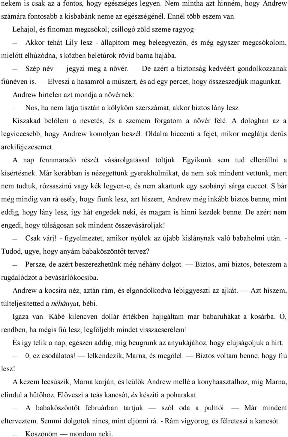 Szép név jegyzi meg a nővér. De azért a biztonság kedvéért gondolkozzanak fiúnéven is. Elveszi a hasamról a műszert, és ad egy percet, hogy összeszedjük magunkat.