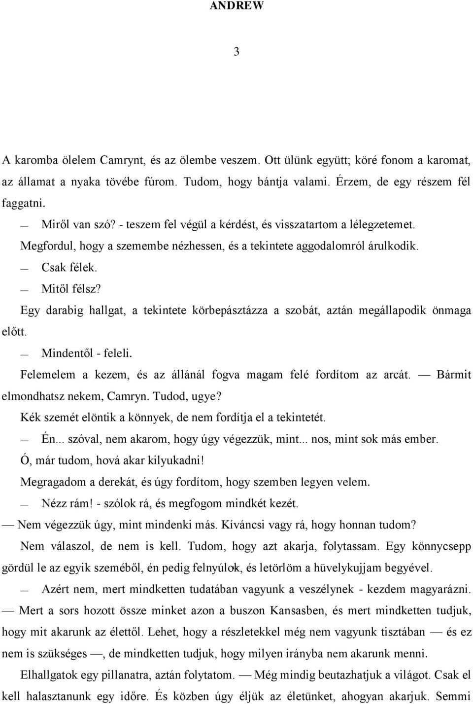 Egy darabig hallgat, a tekintete körbepásztázza a szobát, aztán megállapodik önmaga előtt. Mindentől - feleli. Felemelem a kezem, és az állánál fogva magam felé fordítom az arcát.