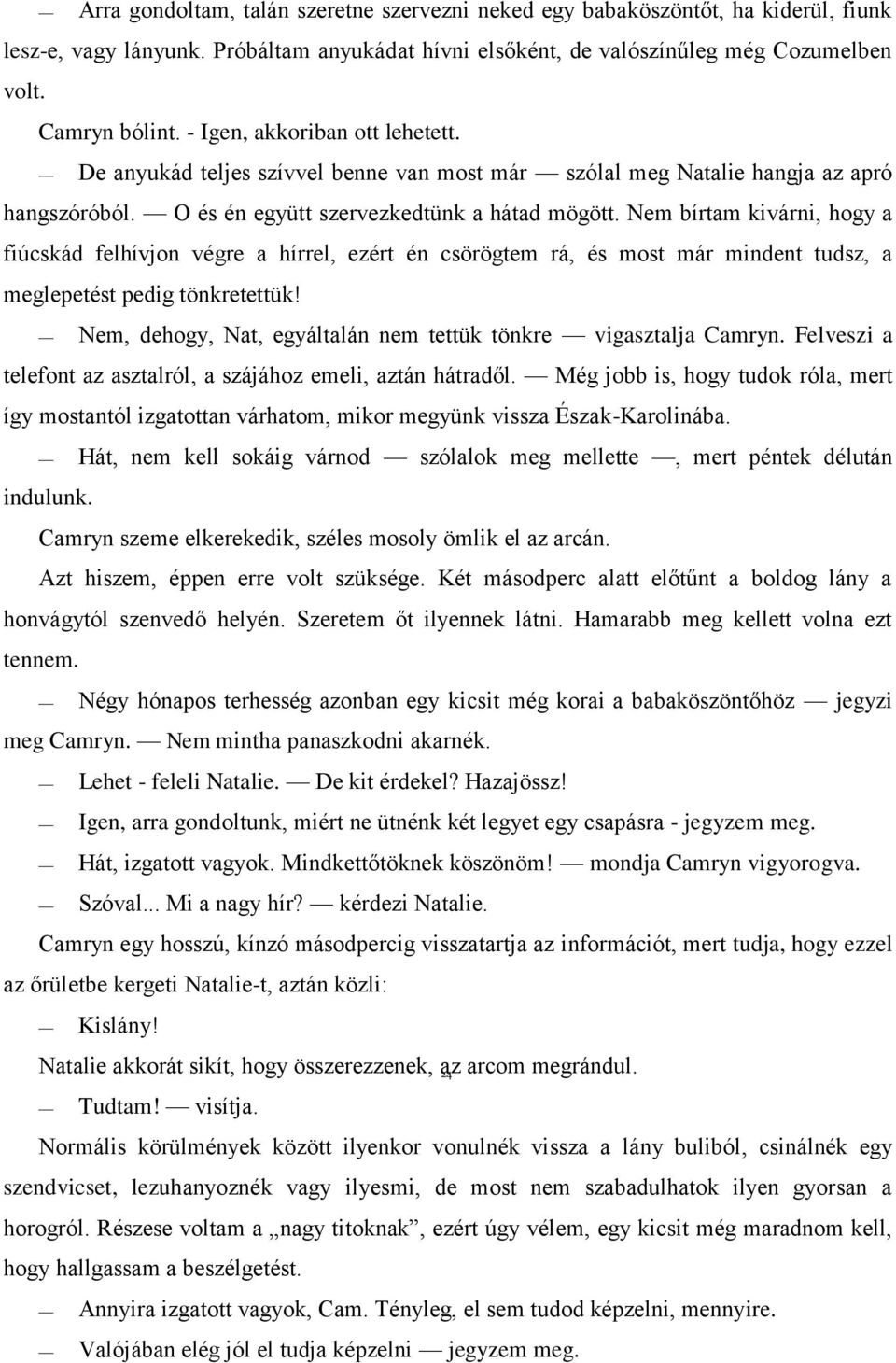 Nem bírtam kivárni, hogy a fiúcskád felhívjon végre a hírrel, ezért én csörögtem rá, és most már mindent tudsz, a meglepetést pedig tönkretettük!