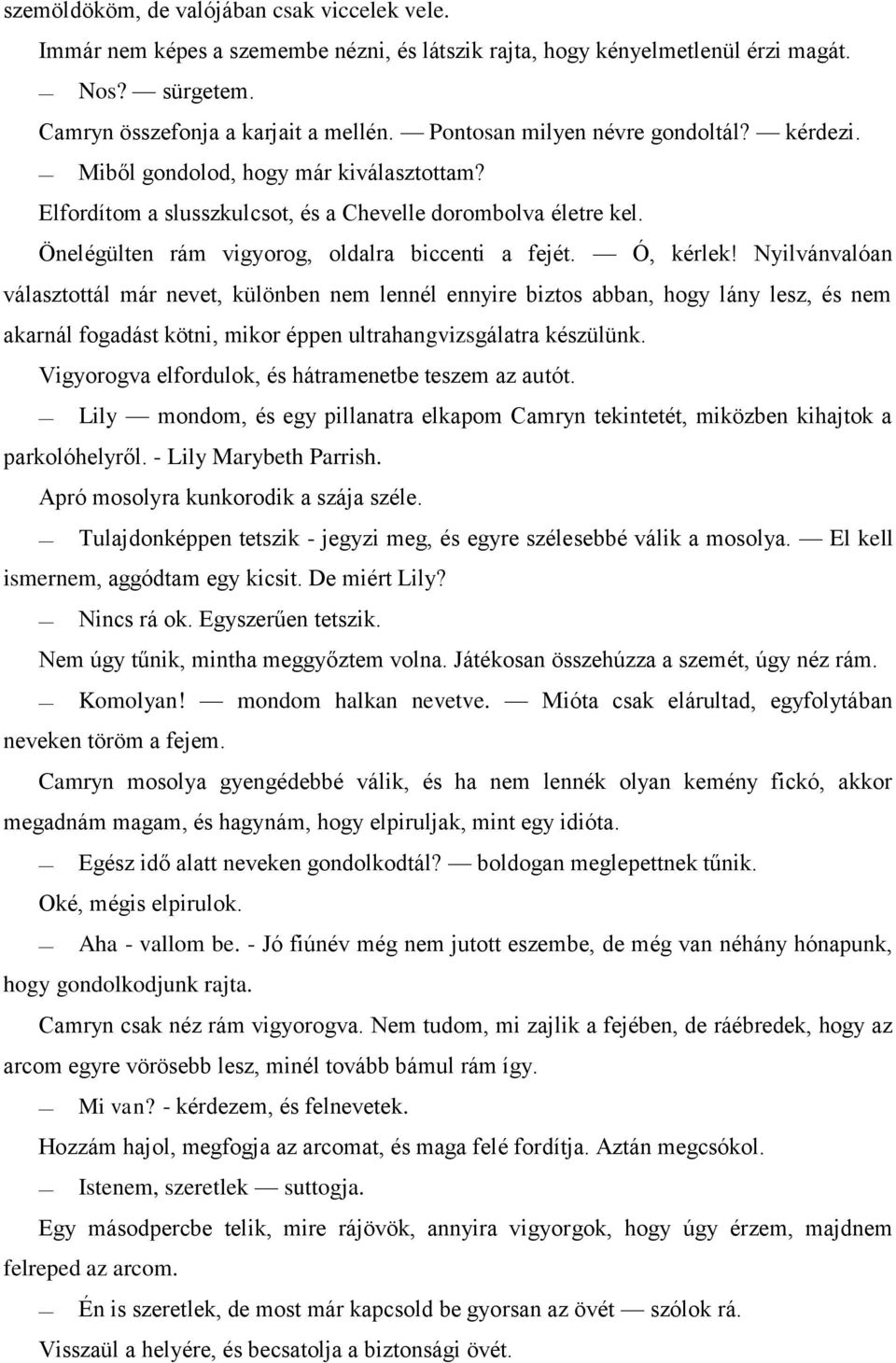 Ó, kérlek! Nyilvánvalóan választottál már nevet, különben nem lennél ennyire biztos abban, hogy lány lesz, és nem akarnál fogadást kötni, mikor éppen ultrahangvizsgálatra készülünk.