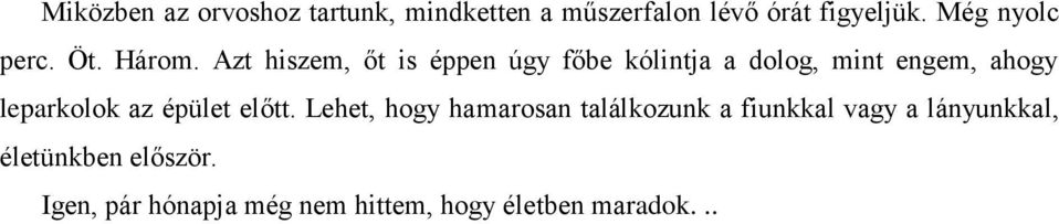 Azt hiszem, őt is éppen úgy főbe kólintja a dolog, mint engem, ahogy leparkolok az